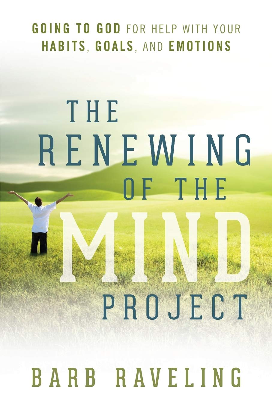 The Renewing of the Mind Project: Going to God for Help with Your Habits, Goals, and Emotions - 1607