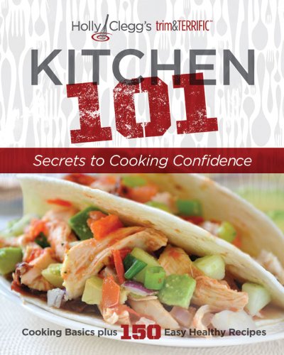 Kitchen 101: Secrets to Cooking Confidence (Holly Clegg's trim&TERRIFIC)