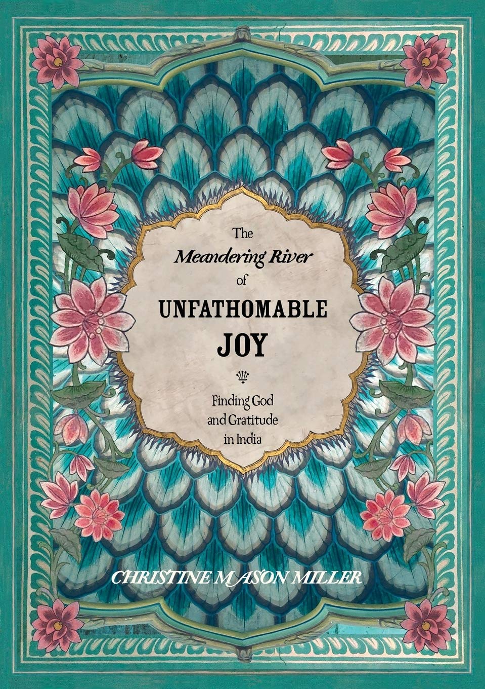 The Meandering River of Unfathomable Joy: Finding God and Gratitude in India - 6317