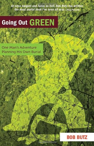 Going Out Green: One Man's Adventure Planning His Own Burial - 1464