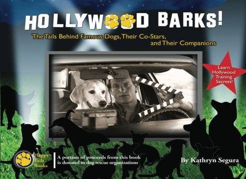 Hollywood Barks! The Tails Behind Famous Dogs, Their Co-Stars, and Their Human Companions by Kathryn Segura (2009-11-01)