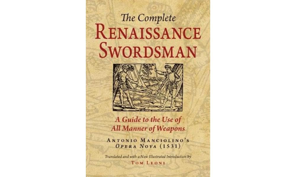 The Complete Renaissance Swordsman: A Guide to the Use of All Manner of Weapons: Antonio Manciolino's Opera Nova (1531)
