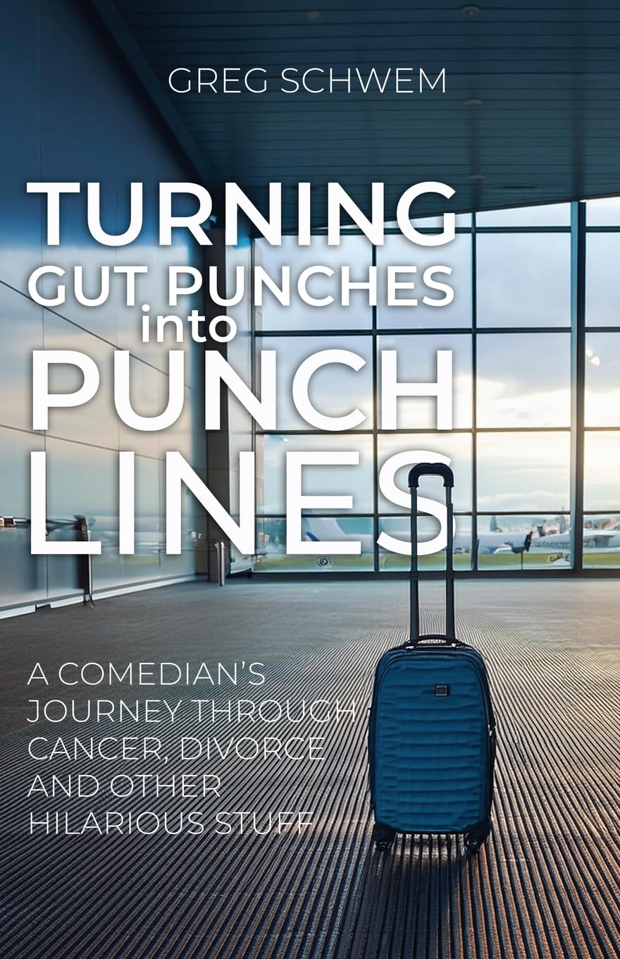 Turning Gut Punches Into Punch Lines: A Comedian's Journey Through Cancer, Divorce and Other Hilarious Stuff