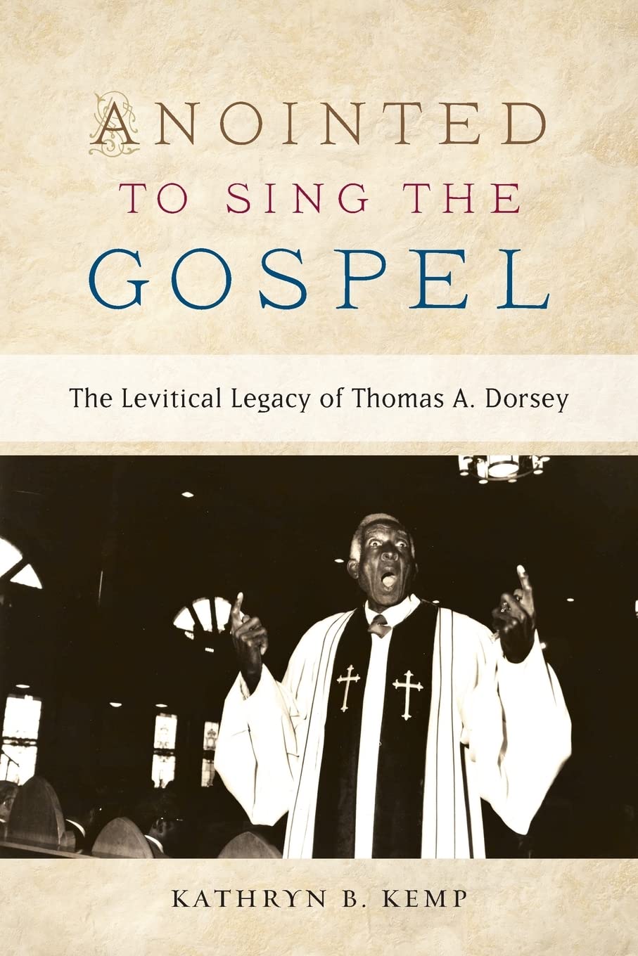 Anointed To Sing The Gospel: The Levitical Legacy of Thomas A. Dorsey