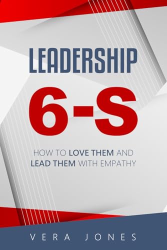 Leadership 6-S: How to Love Them and Lead Them with Empathy