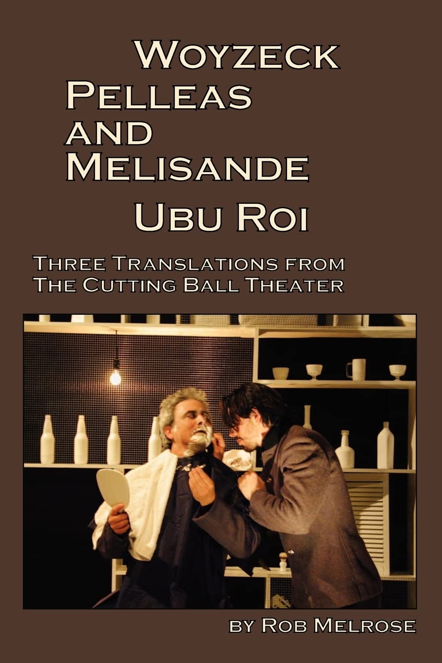 Woyzeck, Pelleas and Melisande, Ubu Roi: Three Translations From The Cutting Ball Theater - 8274