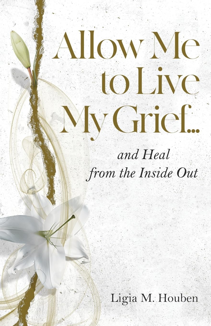 Allow Me to Live My Grief...: and Heal from the Inside Out