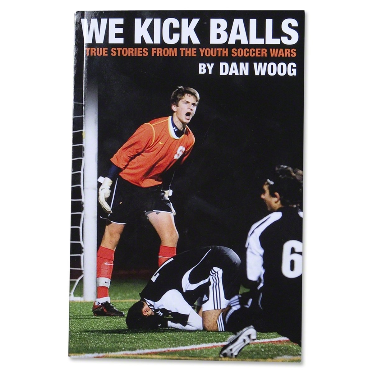 WE KICK BALLS: True Stories From The Youth Soccer Wars - 8605