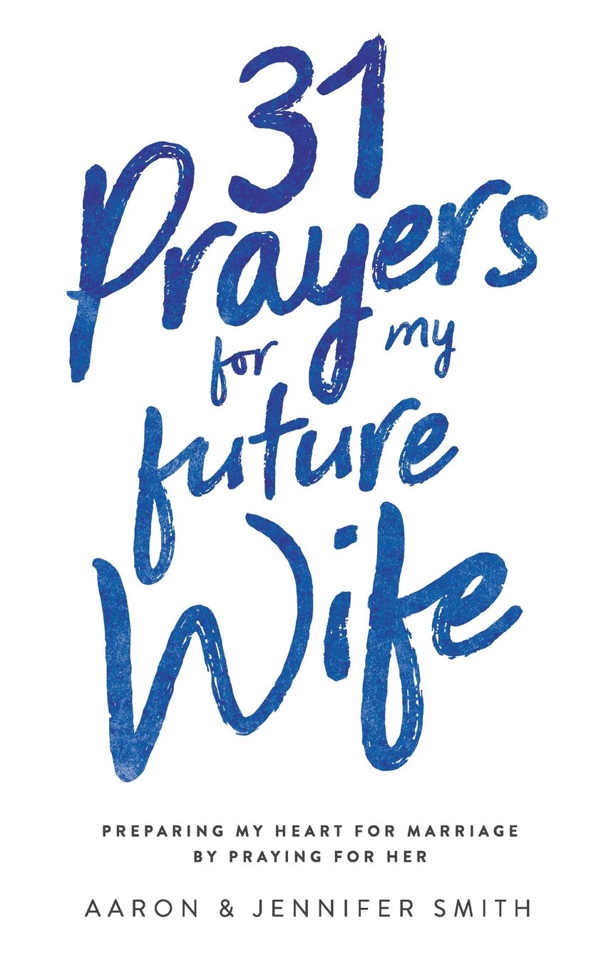 31 Prayers for My Future Wife: Preparing My Heart for Marriage by Praying for Her (Engaged Couples Devotional,Engagement Gift for Couples, How To ... Husband & Wife, Christian Marriage books) - 2932