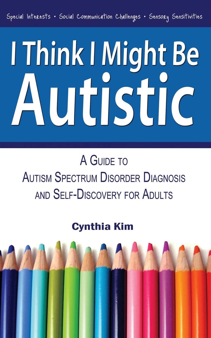 I Think I Might Be Autistic: A Guide to Autism Spectrum Disorder Diagnosis and Self-Discovery for Adults - 3530