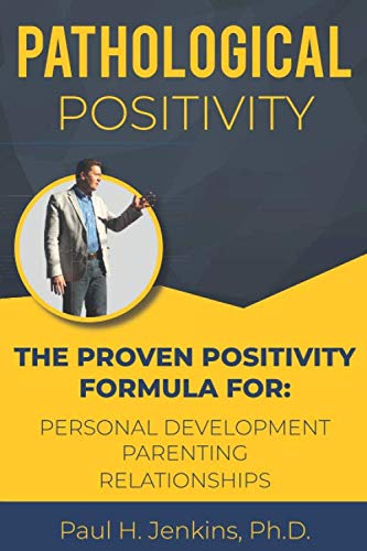 Pathological Positivity: The Proven Positivity Formula For: Personal Development, Parenting, Relationships