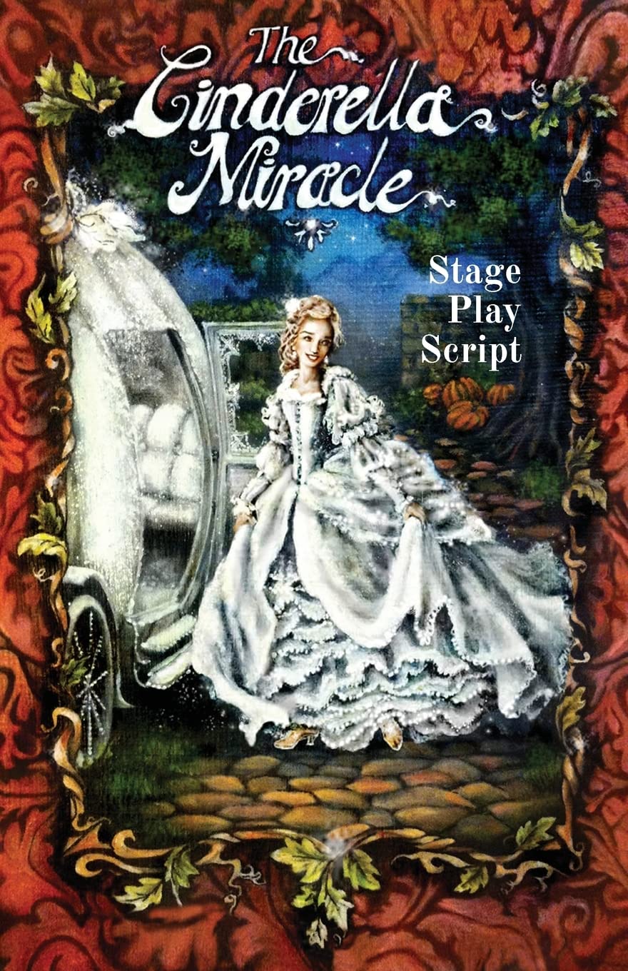 The Cinderella Miracle: Stage Play Script (Fairytales Happen...When Angels Make Mistakes)