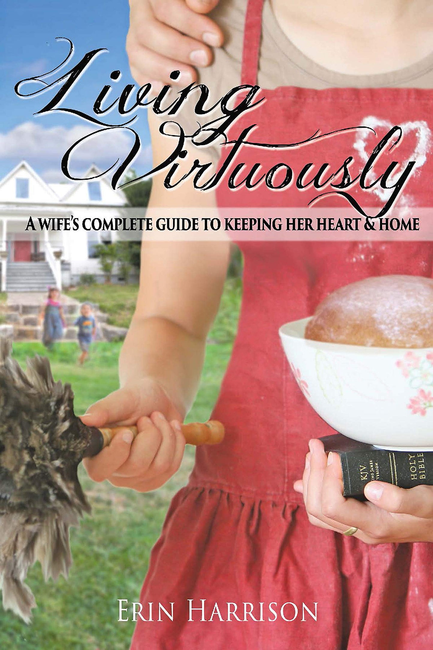 Living Virtuously-A Wife's Complete Guide to Keeping Her Heart & Home