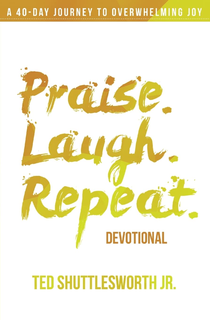 Praise. Laugh. Repeat. Devotional.: A 40-Day Journey to Overwhelming Joy