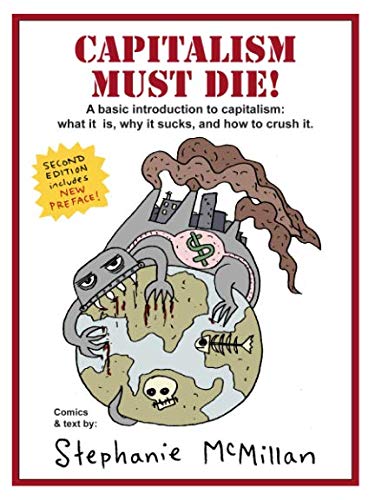 Capitalism Must Die!: A Basic Introduction: What Capitalism Is, Why It Sucks, and How to Crush It
