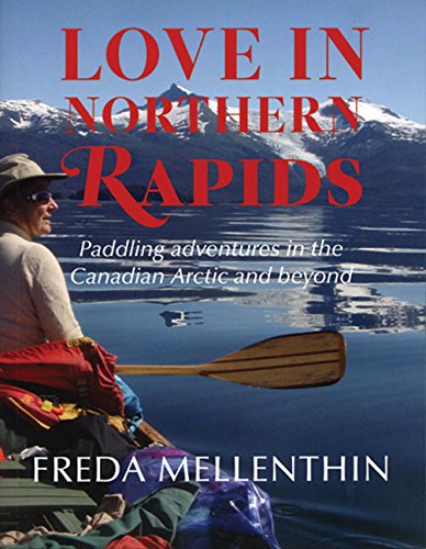 LOVE IN NORTHERN RAPIDS - Paddling adventures in the Canadian Arctic and beyond