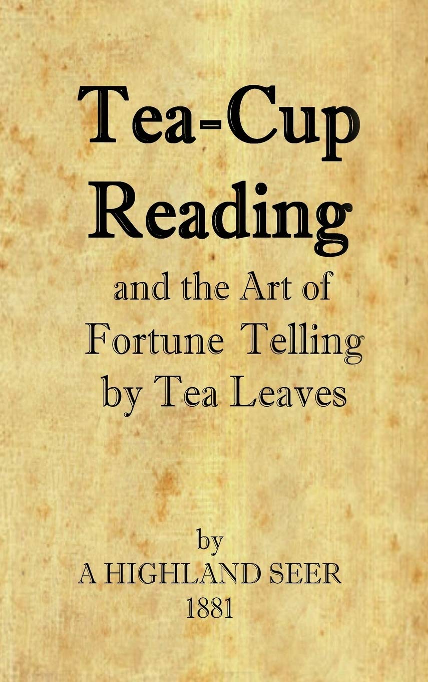 Tea-Cup Reading and the Art of Fortune Telling by Tea Leaves