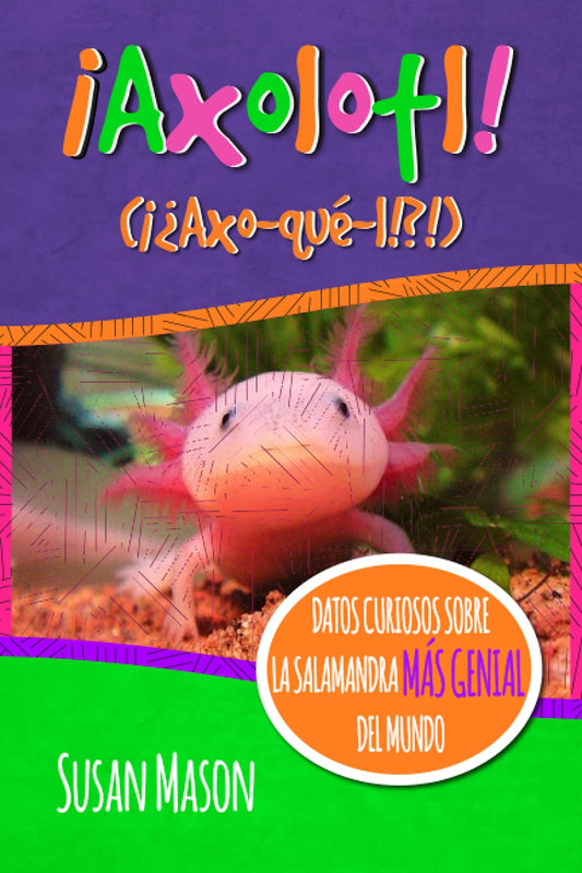 Axolotl! (Spanish): Datos Curiosos Sobre La Salamanda Más Genial Del Mundo:Libro Informativo Ilustrado Para Niños (Spanish Edition) - 1120
