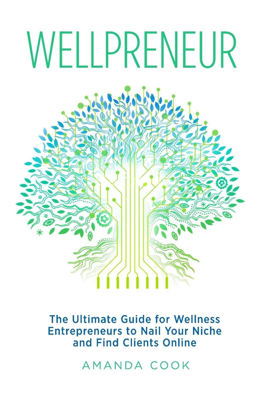 Wellpreneur: The Ultimate Guide for Wellness Entrepreneurs to Nail Your Niche and Find Clients Online