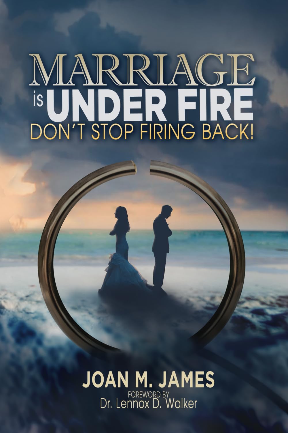 Marriage Is Under Fire – Don’t Stop Firing Back!