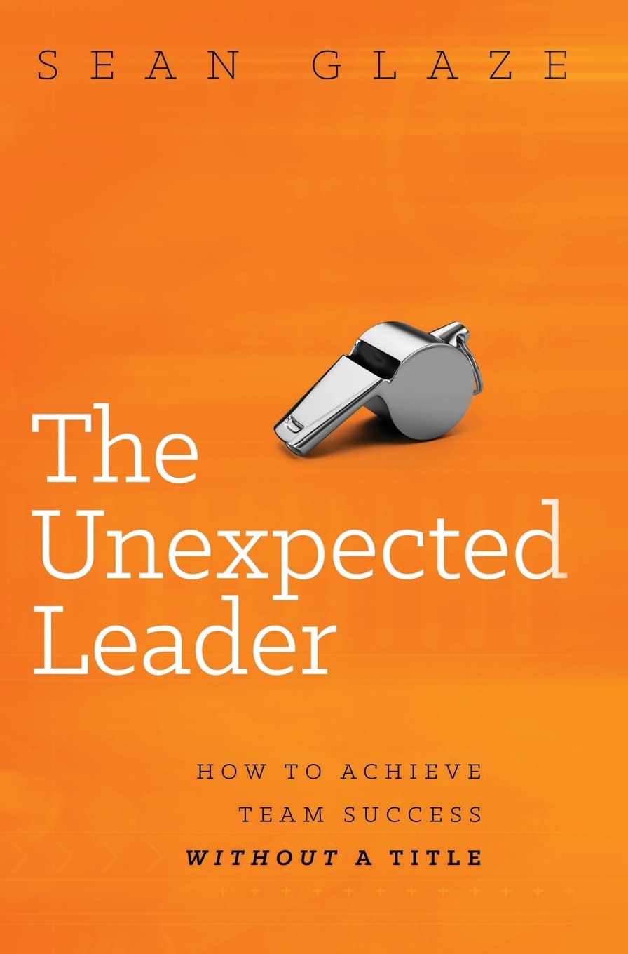 The Unexpected Leader: How To Achieve Team Success Without a Title