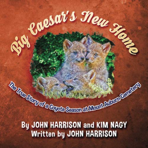 Big Caesar’s New Home: The True Story of a Coyote Season at Mount Auburn Cemetery (True Wildlife Adventures)