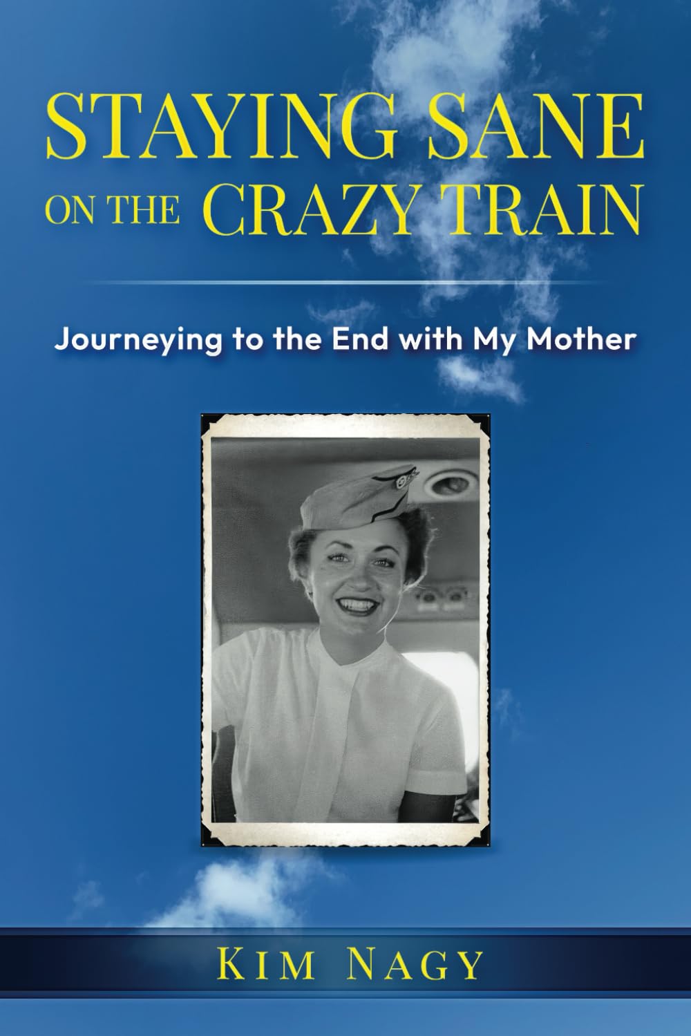 STAYING SANE ON THE CRAZY TRAIN: Journeying to the End with My Mother