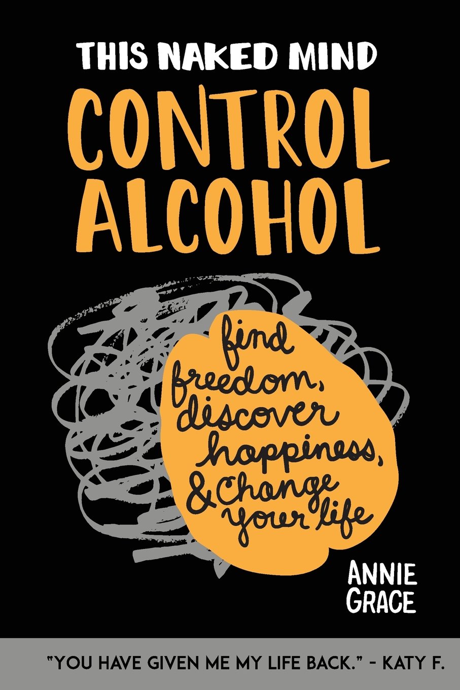 This Naked Mind: Control Alcohol, Find Freedom, Discover Happiness, and Change Your Life