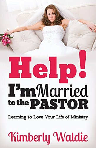Help! I'm Married to the Pastor Learning to Love Your Life of Ministry