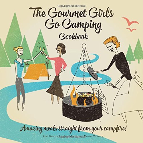 The Gourmet Girls Go Camping Cookbook: Amazing Meals Straight from Your Campfire!