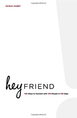 Hey Friend: 100 Ways to Connect with 100 People in 100 Days