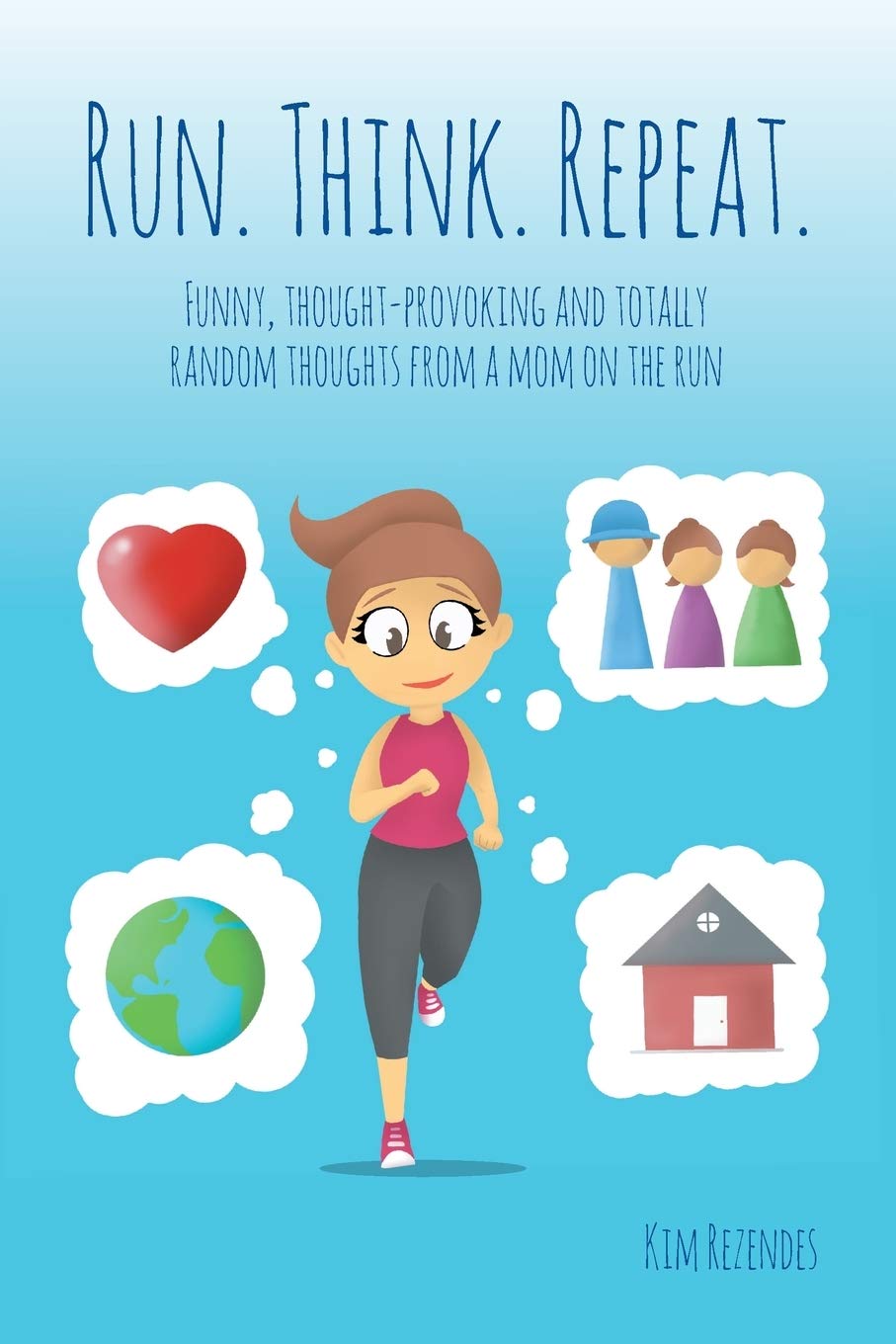 Run. Think. Repeat.: Funny, Thought-Provoking and Totally Random Thoughts from a Mom on the Run - 4957