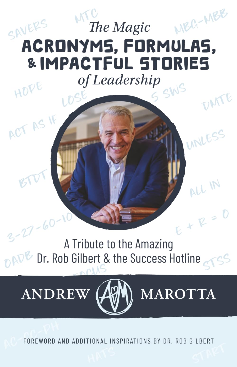 The Magic Acronyms, Formulas, and Impactful Stories of Leadership: A Tribute to the Amazing Dr. Rob Gilbert & the Success Hotline