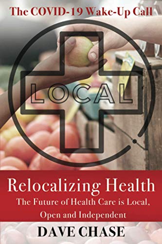Relocalizing Health: The Future of Health Care is Local, Open and Independent