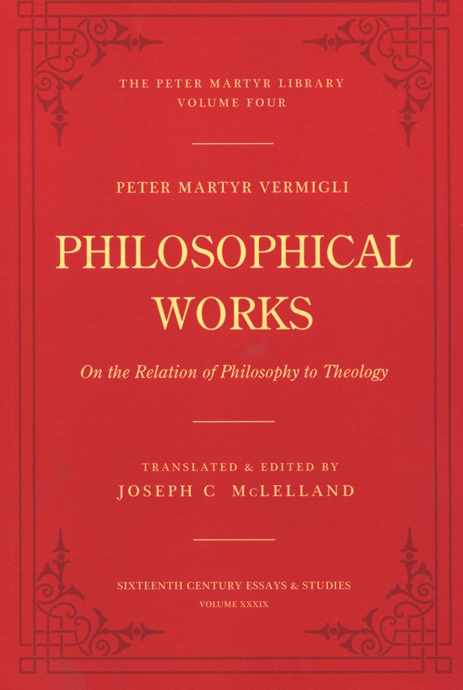 Philosophical Works: On the Relation of Philosophy to Theology (Peter Martyr Library / Sixteenth Century Essays and Studies, 4/39) - 3090