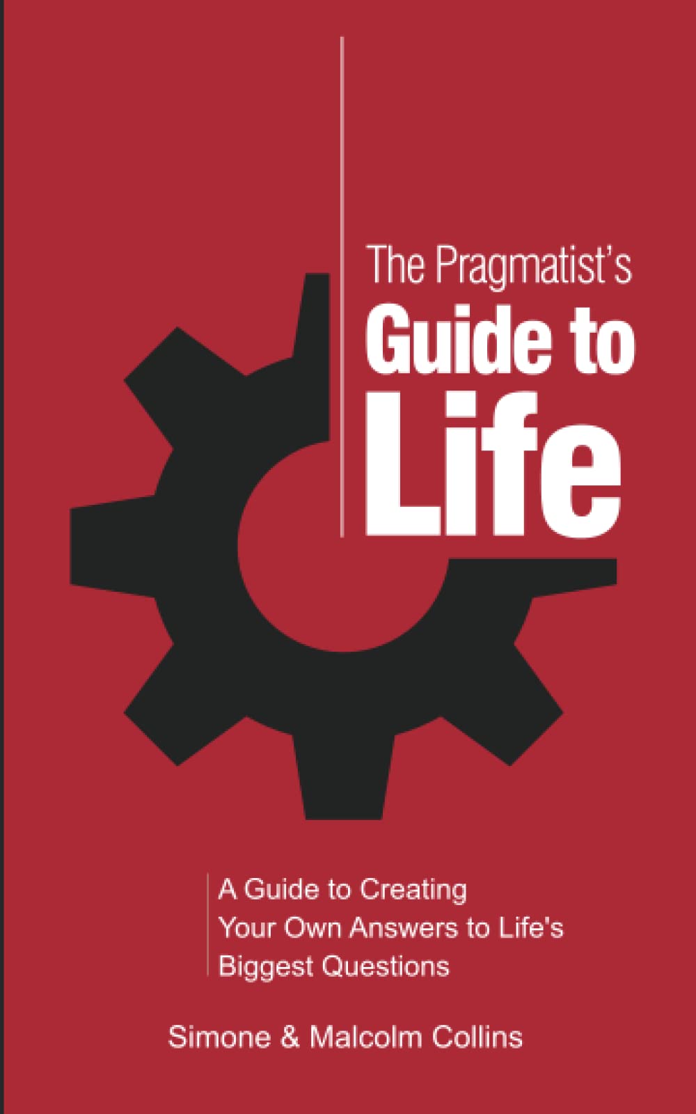 The Pragmatist's Guide to Life: A Guide to Creating Your Own Answers to Life's Biggest Questions