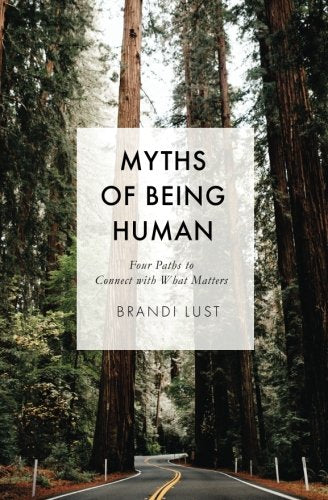 Myths of Being Human: Four paths to connect with what matters