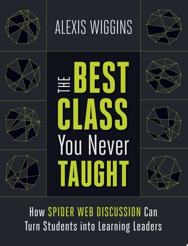 The Best Class You Never Taught How Spider Web Discussion Can Turn Students into Learning Leaders