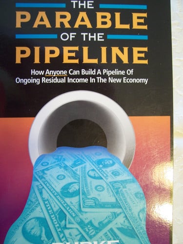 The Parable of the Pipeline How Anyone Can Build a Pipeline of Ongoing Residual Income in the New Economy