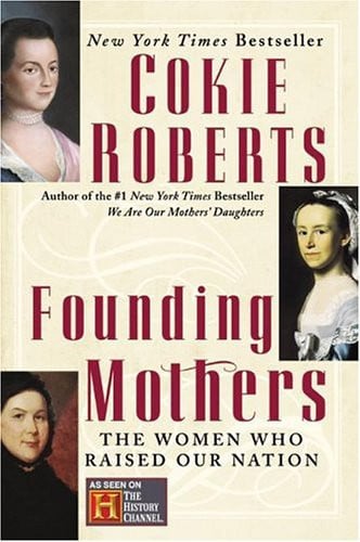 Founding Mothers The Women Who Raised Our Nation