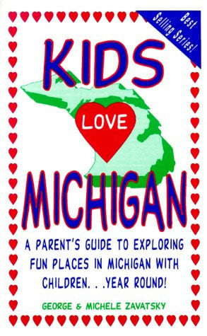 Kids Love Michigan A Parent's Guide to Exploring Fun Places in Michigan with Children. . . Year Round!