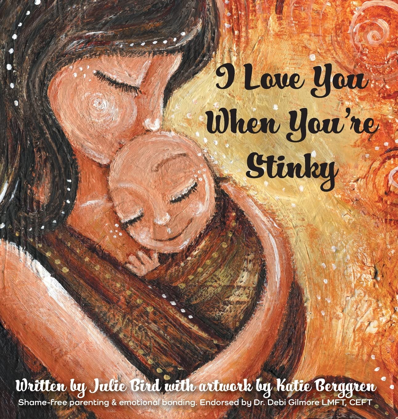 I Love You When You're Stinky: Shame-Free Parenting and Emotional Bonding