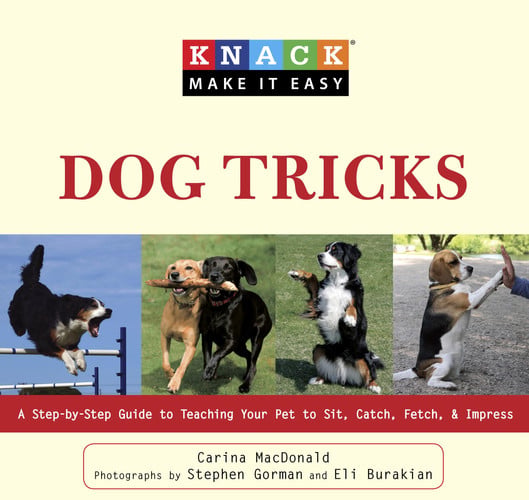 Knack Dog Tricks A Step-By-Step Guide To Teaching Your Pet To Sit, Catch, Fetch, & Impress