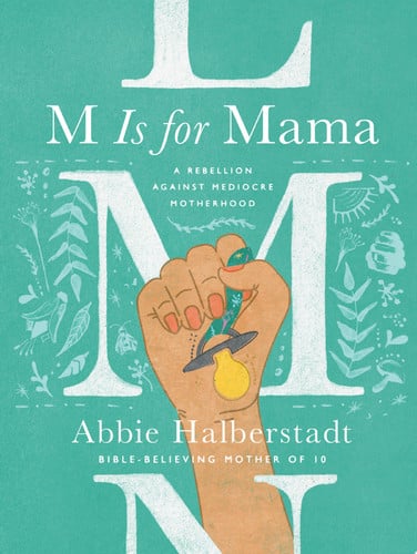 M is for mama: a rebellion against mediocre motherhood
