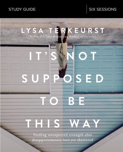 It's Not Supposed to Be This Way Finding Unexpected Strength When Disappointments Leave You Shattered
