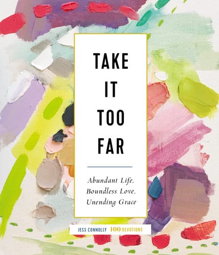 Take it too far: abundant life, boundless love, unending grace