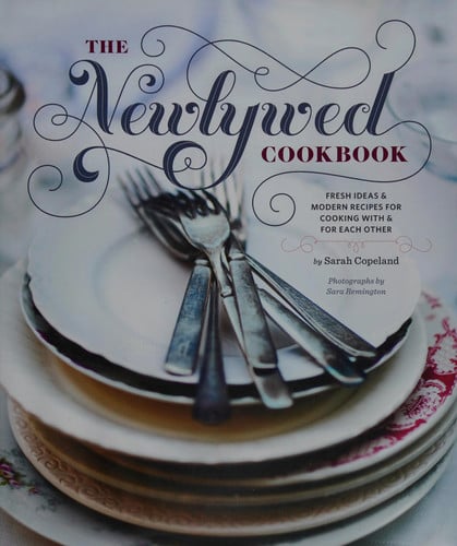 The newlywed cookbook: fresh ideas & modern recipes for cooking with & for each other