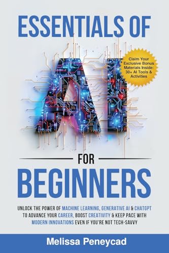 Essentials of AI for Beginners: Unlock the Power of Machine Learning, Generative AI & ChatGPT to Advance Your Career, Boost Creativity & Keep Pace with Modern Innovations even if you’re not Tech-Savvy - 2602