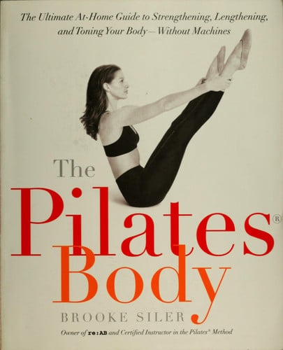 The Pilates body: the ultimate at home guide to strengthening, lengthening, and toning your body --without machines