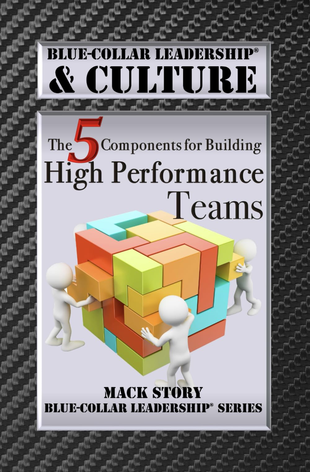 Blue-Collar Leadership & Culture: The 5 Components for Building High Performance Teams (Blue-Collar Leadership Series)